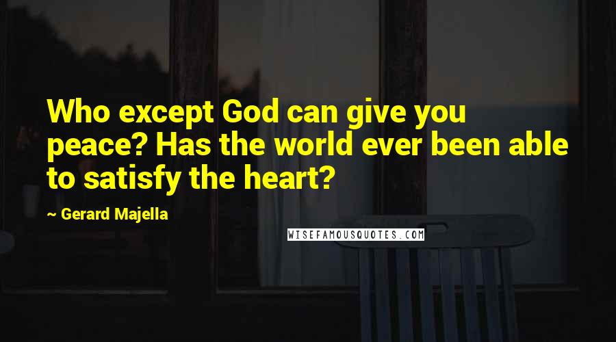 Gerard Majella Quotes: Who except God can give you peace? Has the world ever been able to satisfy the heart?