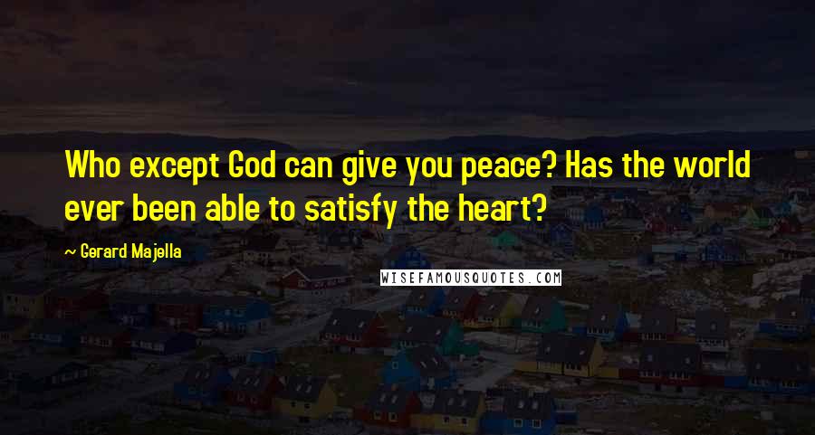 Gerard Majella Quotes: Who except God can give you peace? Has the world ever been able to satisfy the heart?