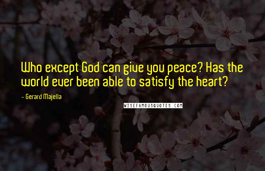 Gerard Majella Quotes: Who except God can give you peace? Has the world ever been able to satisfy the heart?