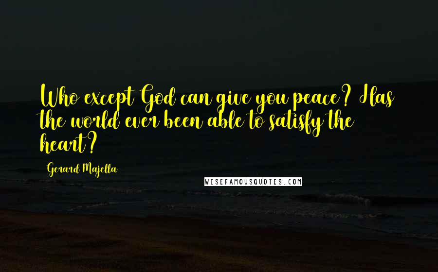 Gerard Majella Quotes: Who except God can give you peace? Has the world ever been able to satisfy the heart?