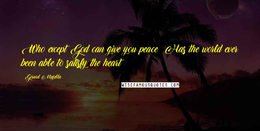 Gerard Majella Quotes: Who except God can give you peace? Has the world ever been able to satisfy the heart?