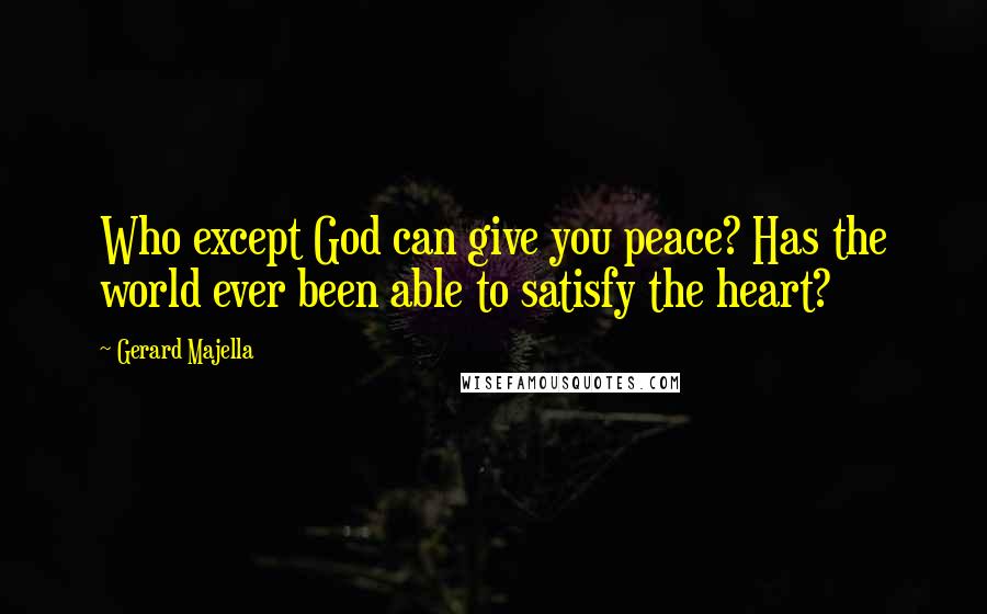 Gerard Majella Quotes: Who except God can give you peace? Has the world ever been able to satisfy the heart?