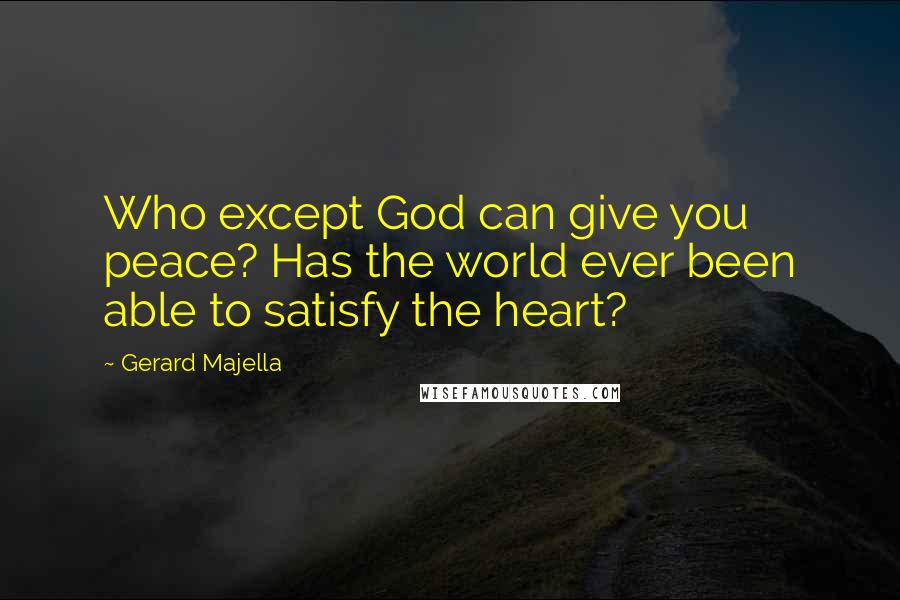 Gerard Majella Quotes: Who except God can give you peace? Has the world ever been able to satisfy the heart?