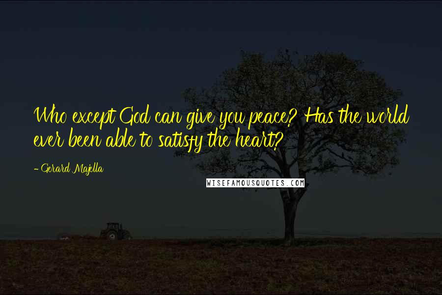 Gerard Majella Quotes: Who except God can give you peace? Has the world ever been able to satisfy the heart?