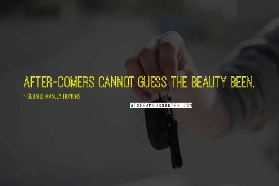 Gerard Manley Hopkins Quotes: After-comers cannot guess the beauty been.