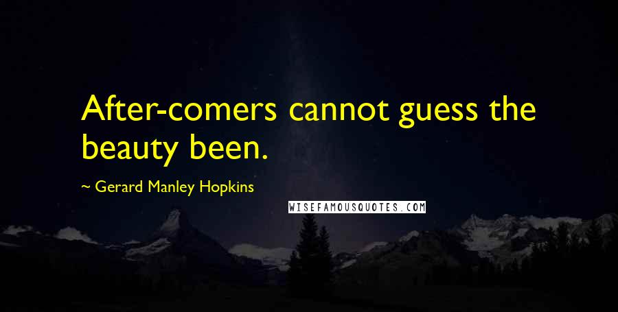 Gerard Manley Hopkins Quotes: After-comers cannot guess the beauty been.