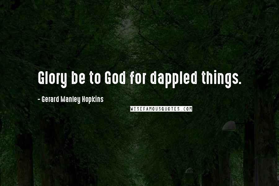 Gerard Manley Hopkins Quotes: Glory be to God for dappled things.