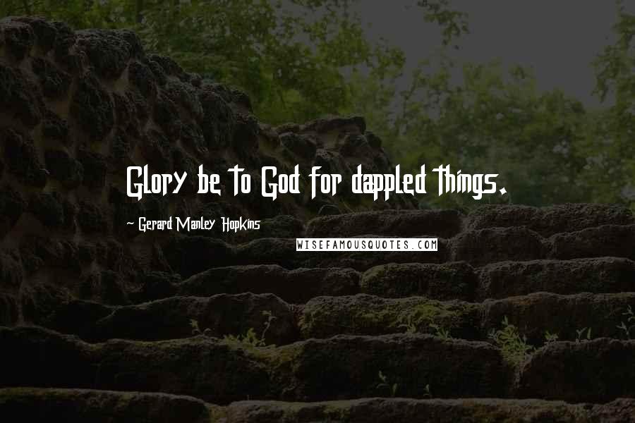 Gerard Manley Hopkins Quotes: Glory be to God for dappled things.