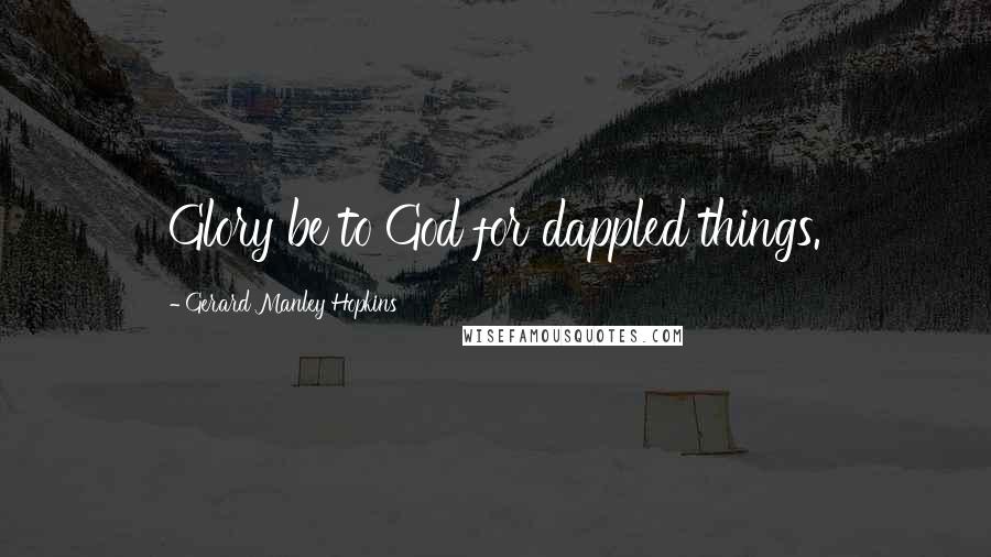 Gerard Manley Hopkins Quotes: Glory be to God for dappled things.