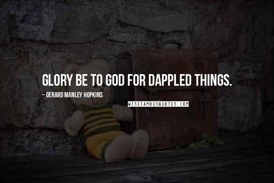 Gerard Manley Hopkins Quotes: Glory be to God for dappled things.