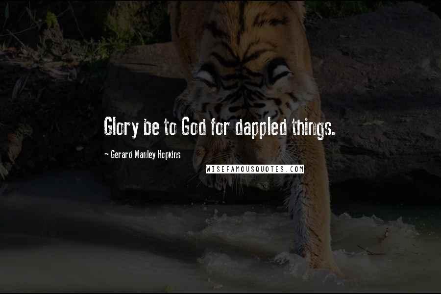 Gerard Manley Hopkins Quotes: Glory be to God for dappled things.