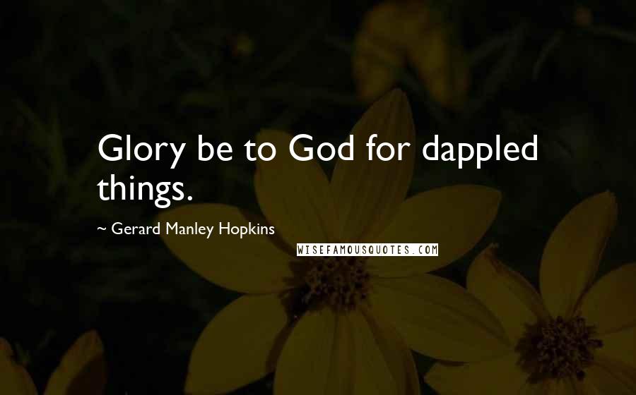 Gerard Manley Hopkins Quotes: Glory be to God for dappled things.