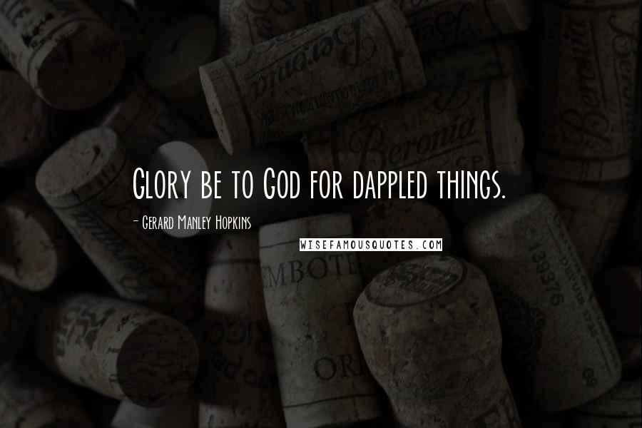 Gerard Manley Hopkins Quotes: Glory be to God for dappled things.