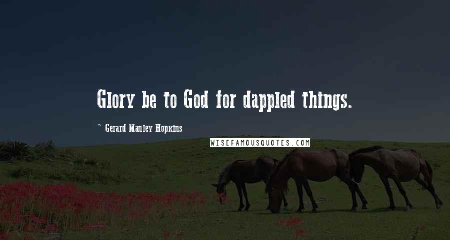 Gerard Manley Hopkins Quotes: Glory be to God for dappled things.