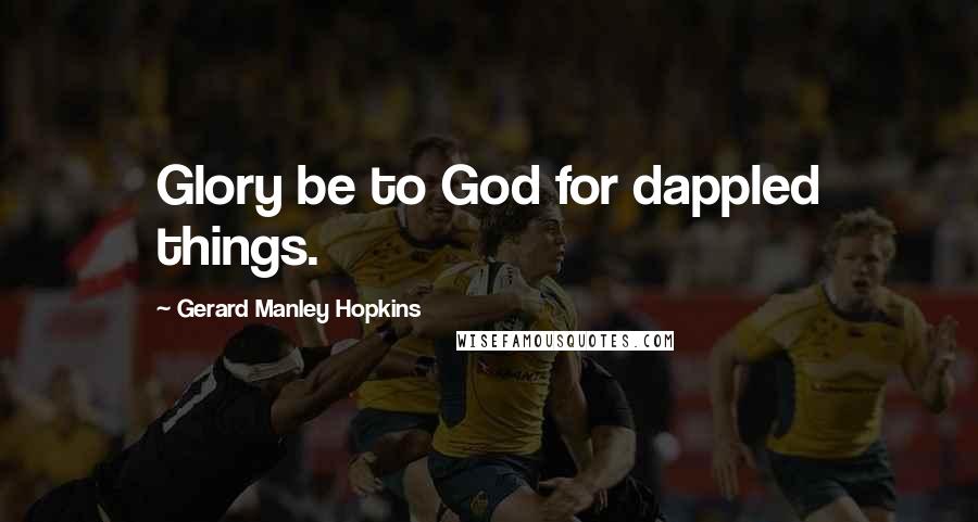 Gerard Manley Hopkins Quotes: Glory be to God for dappled things.