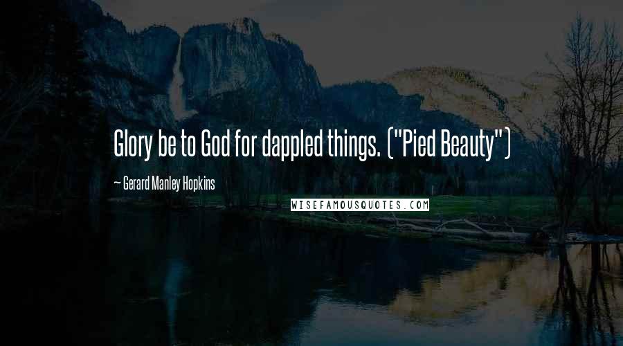 Gerard Manley Hopkins Quotes: Glory be to God for dappled things. ("Pied Beauty")