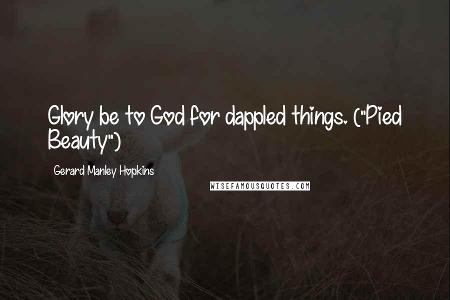 Gerard Manley Hopkins Quotes: Glory be to God for dappled things. ("Pied Beauty")