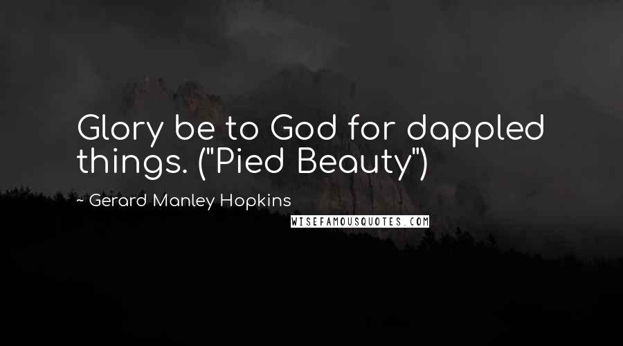 Gerard Manley Hopkins Quotes: Glory be to God for dappled things. ("Pied Beauty")