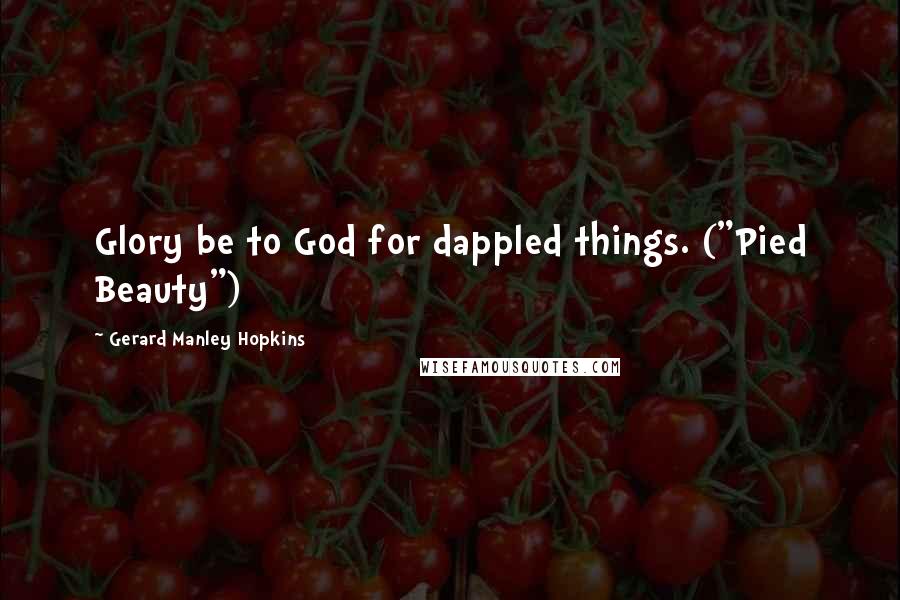 Gerard Manley Hopkins Quotes: Glory be to God for dappled things. ("Pied Beauty")