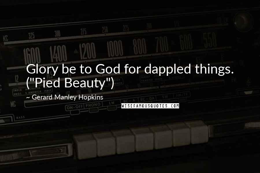 Gerard Manley Hopkins Quotes: Glory be to God for dappled things. ("Pied Beauty")