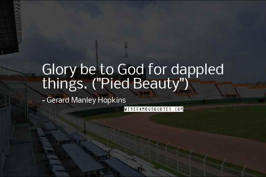 Gerard Manley Hopkins Quotes: Glory be to God for dappled things. ("Pied Beauty")