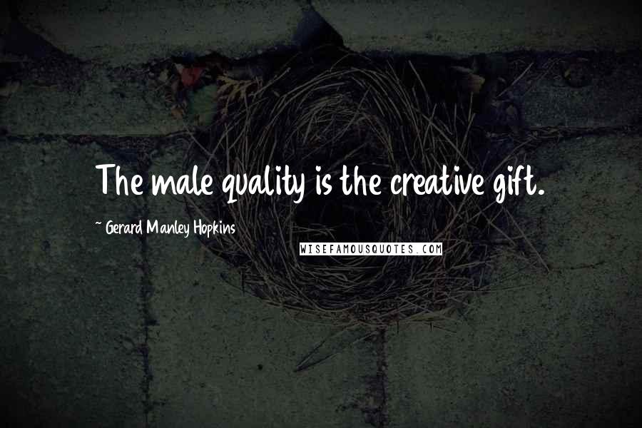 Gerard Manley Hopkins Quotes: The male quality is the creative gift.