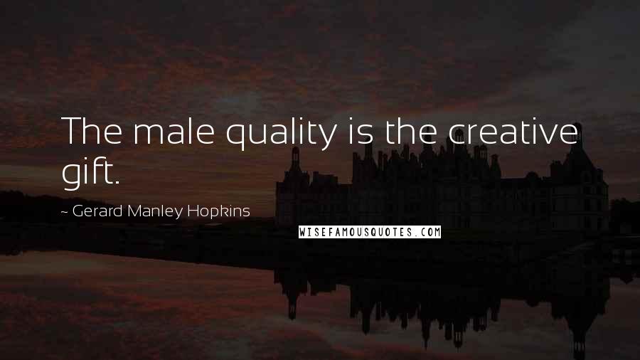 Gerard Manley Hopkins Quotes: The male quality is the creative gift.