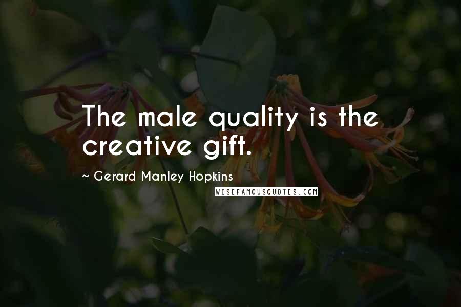 Gerard Manley Hopkins Quotes: The male quality is the creative gift.