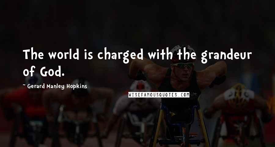 Gerard Manley Hopkins Quotes: The world is charged with the grandeur of God.