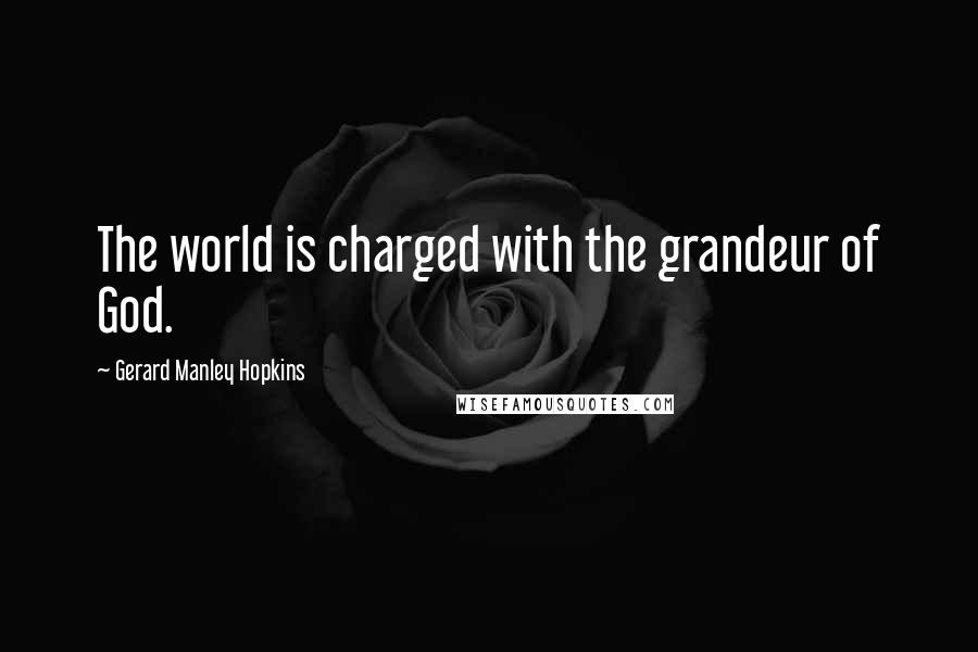 Gerard Manley Hopkins Quotes: The world is charged with the grandeur of God.