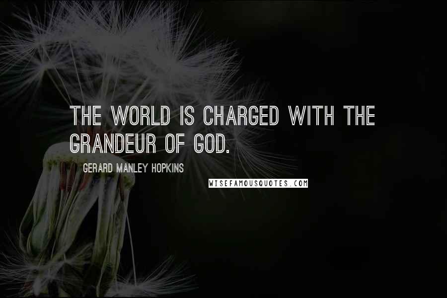 Gerard Manley Hopkins Quotes: The world is charged with the grandeur of God.