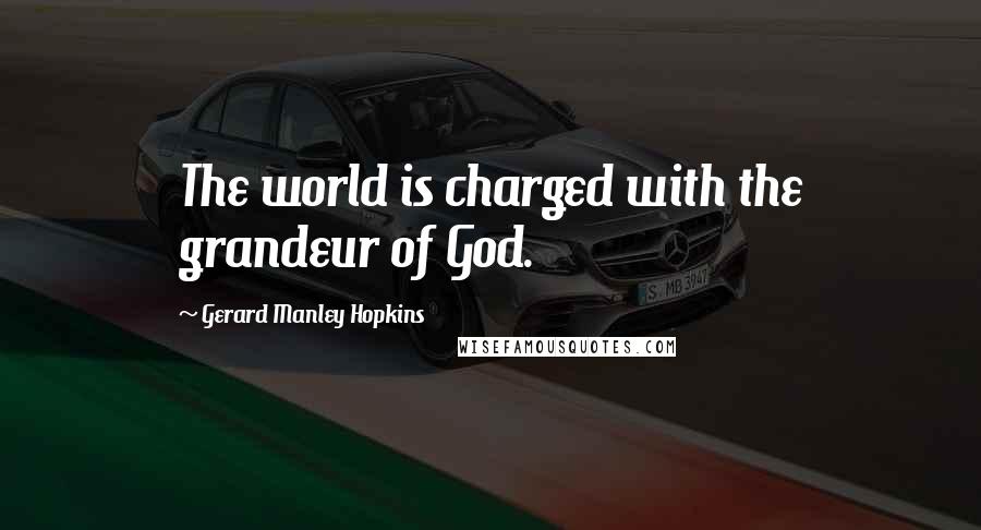 Gerard Manley Hopkins Quotes: The world is charged with the grandeur of God.