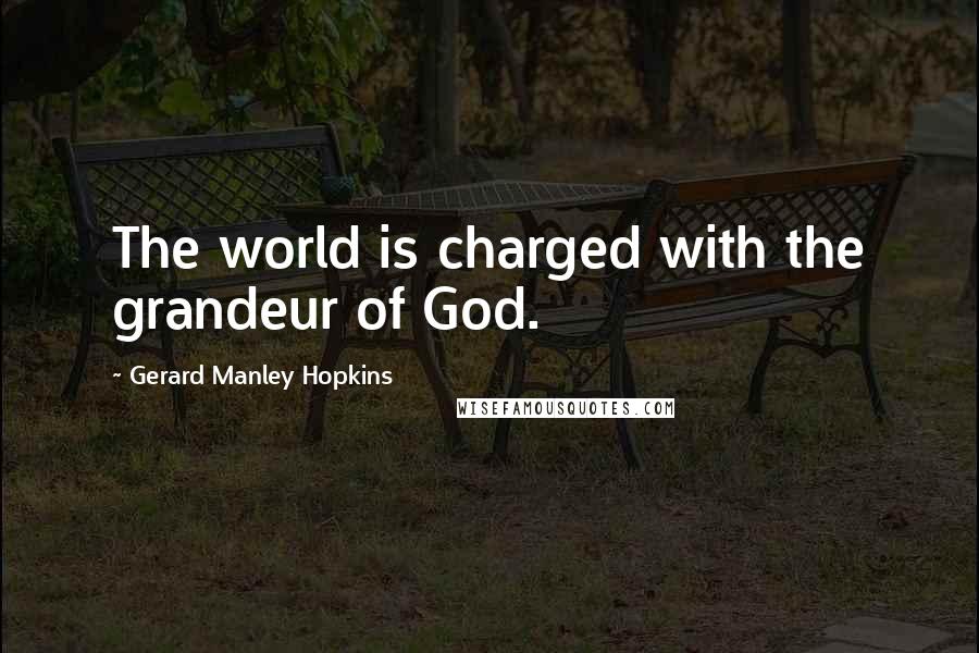 Gerard Manley Hopkins Quotes: The world is charged with the grandeur of God.