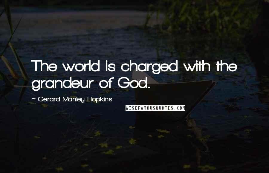 Gerard Manley Hopkins Quotes: The world is charged with the grandeur of God.