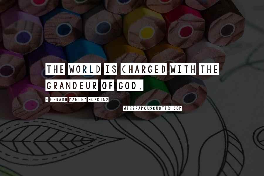 Gerard Manley Hopkins Quotes: The world is charged with the grandeur of God.