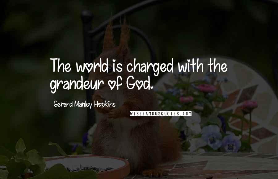 Gerard Manley Hopkins Quotes: The world is charged with the grandeur of God.