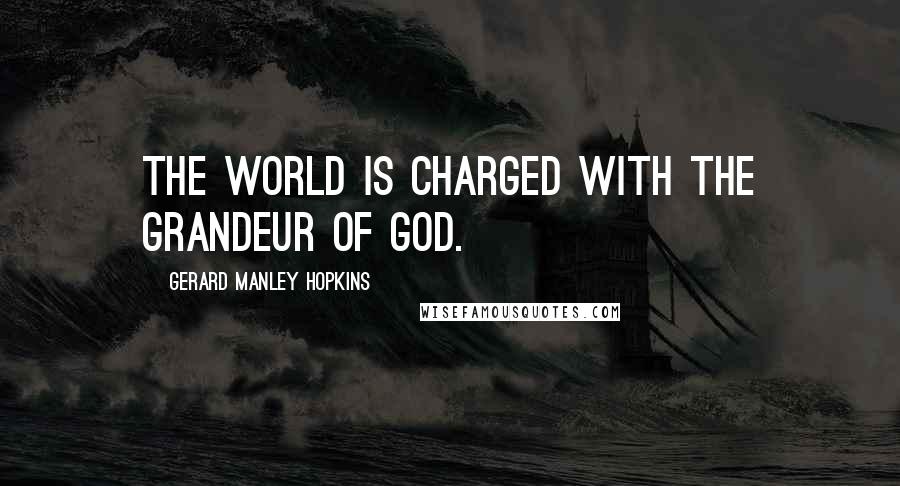Gerard Manley Hopkins Quotes: The world is charged with the grandeur of God.