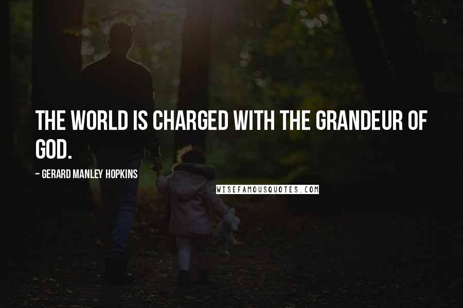 Gerard Manley Hopkins Quotes: The world is charged with the grandeur of God.