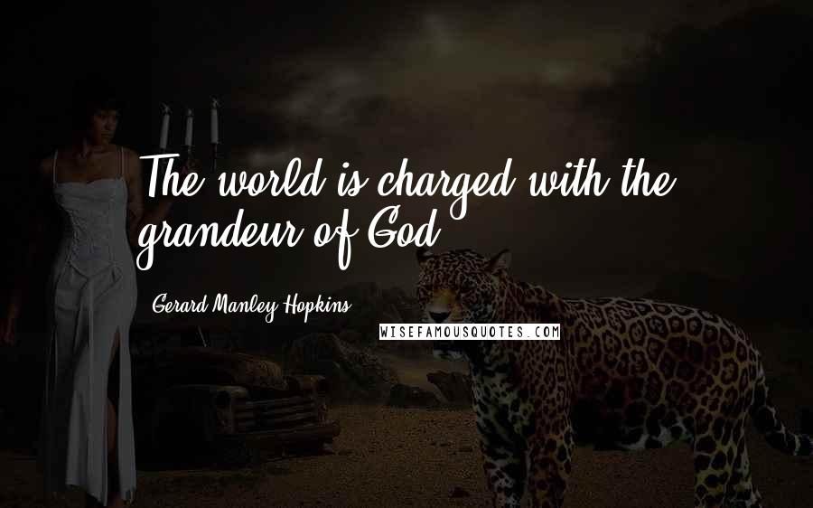 Gerard Manley Hopkins Quotes: The world is charged with the grandeur of God.