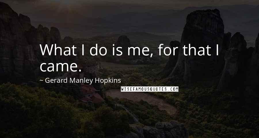 Gerard Manley Hopkins Quotes: What I do is me, for that I came.