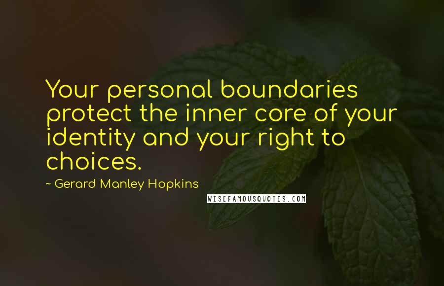 Gerard Manley Hopkins Quotes: Your personal boundaries protect the inner core of your identity and your right to choices.