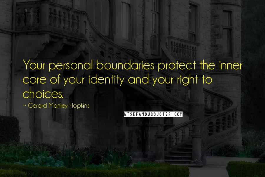 Gerard Manley Hopkins Quotes: Your personal boundaries protect the inner core of your identity and your right to choices.