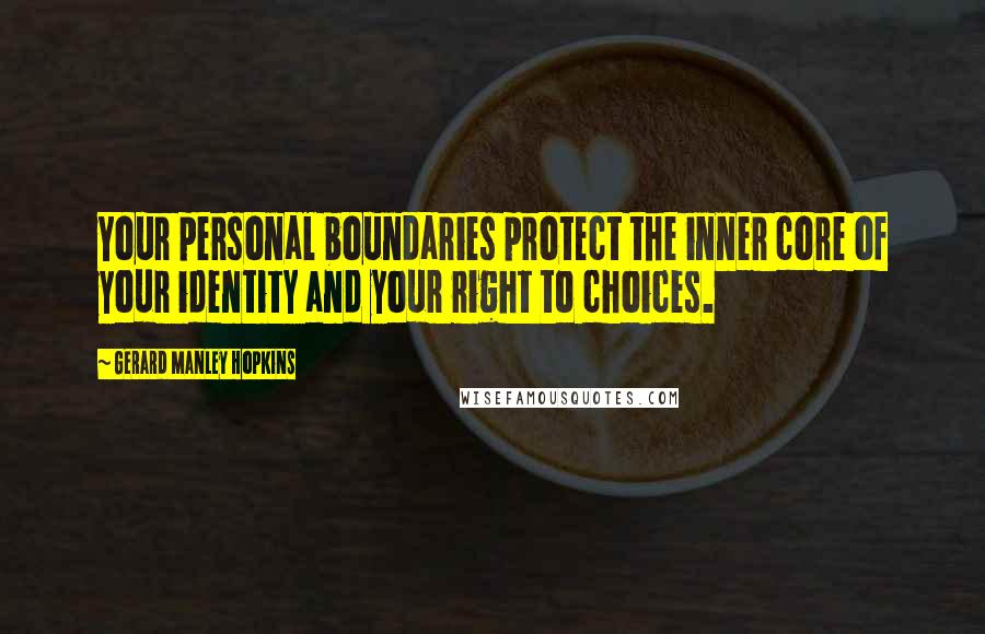 Gerard Manley Hopkins Quotes: Your personal boundaries protect the inner core of your identity and your right to choices.