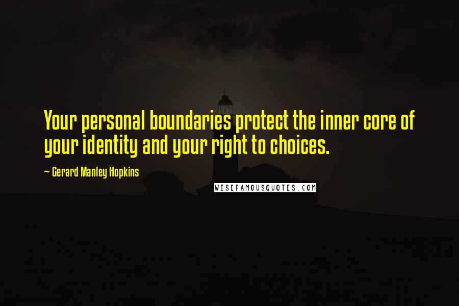 Gerard Manley Hopkins Quotes: Your personal boundaries protect the inner core of your identity and your right to choices.