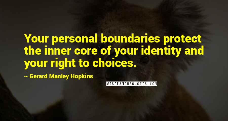 Gerard Manley Hopkins Quotes: Your personal boundaries protect the inner core of your identity and your right to choices.