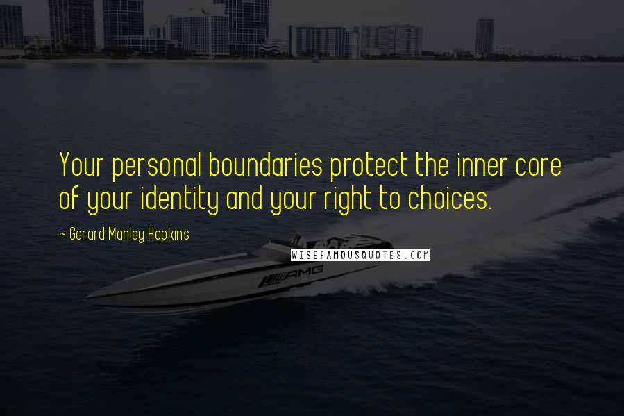 Gerard Manley Hopkins Quotes: Your personal boundaries protect the inner core of your identity and your right to choices.