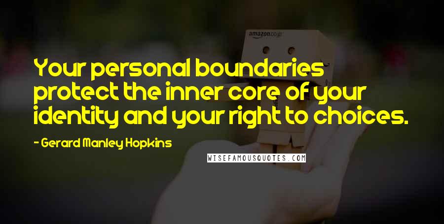 Gerard Manley Hopkins Quotes: Your personal boundaries protect the inner core of your identity and your right to choices.