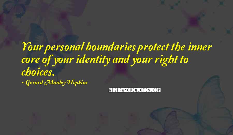 Gerard Manley Hopkins Quotes: Your personal boundaries protect the inner core of your identity and your right to choices.