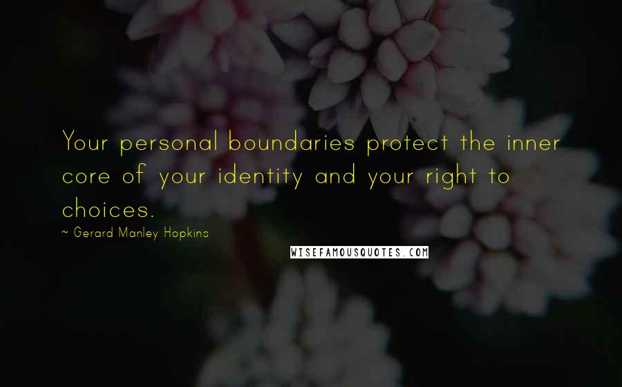 Gerard Manley Hopkins Quotes: Your personal boundaries protect the inner core of your identity and your right to choices.