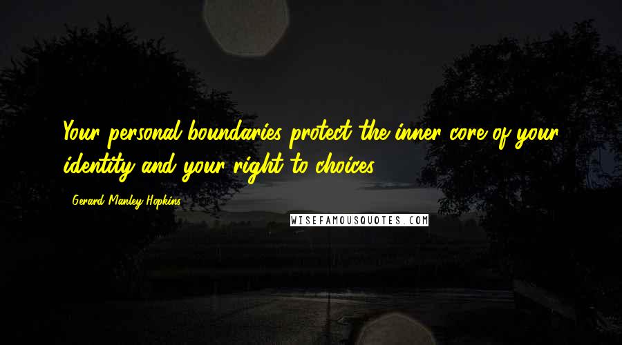 Gerard Manley Hopkins Quotes: Your personal boundaries protect the inner core of your identity and your right to choices.